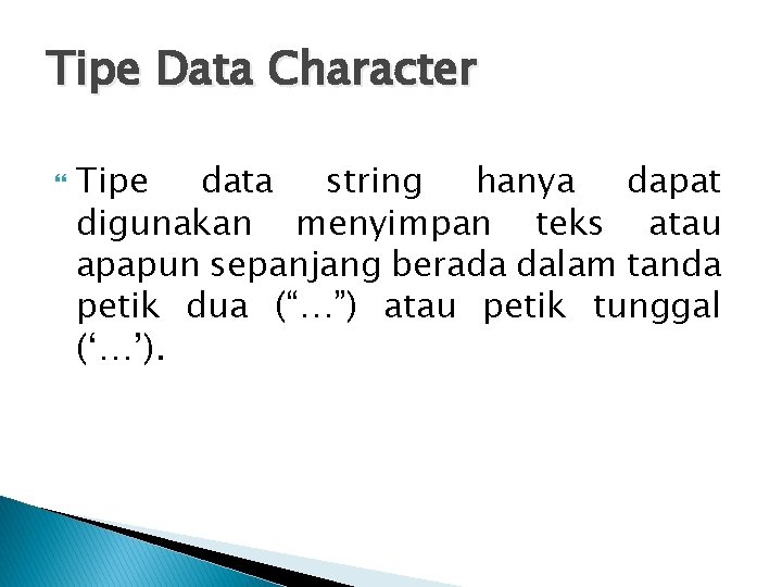 Tipe Data Character Tipe data string hanya dapat digunakan menyimpan teks atau apapun sepanjang