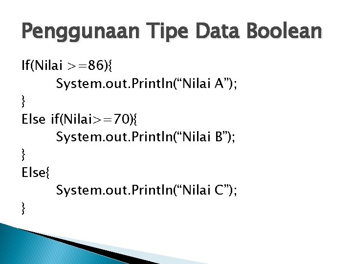 Penggunaan Tipe Data Boolean If(Nilai >=86){ System. out. Println(“Nilai A”); } Else if(Nilai>=70){ System.