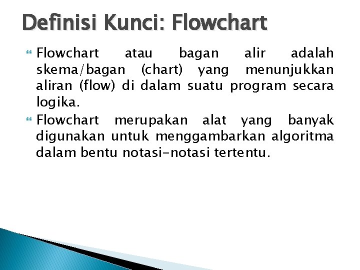 Definisi Kunci: Flowchart atau bagan alir adalah skema/bagan (chart) yang menunjukkan aliran (flow) di