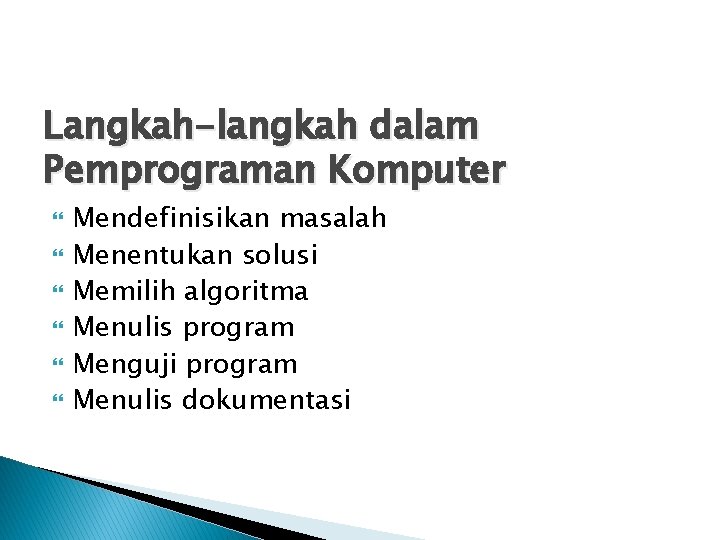 Langkah-langkah dalam Pemprograman Komputer Mendefinisikan masalah Menentukan solusi Memilih algoritma Menulis program Menguji program