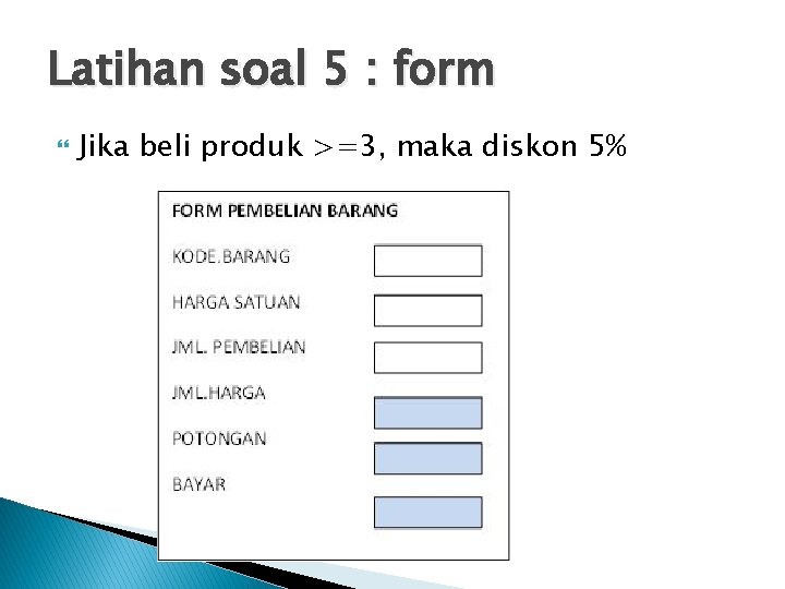 Latihan soal 5 : form Jika beli produk >=3, maka diskon 5% 