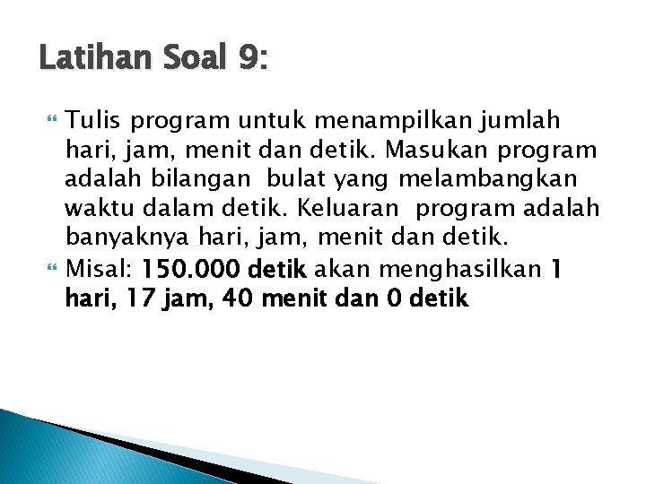Latihan Soal 9: Tulis program untuk menampilkan jumlah hari, jam, menit dan detik. Masukan