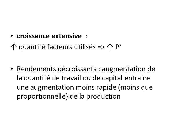  • croissance extensive : ↑ quantité facteurs utilisés => ↑ P° • Rendements