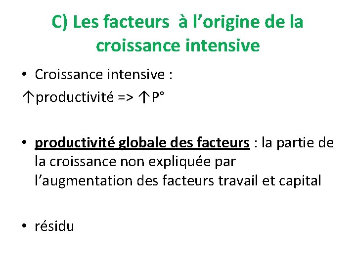 C) Les facteurs à l’origine de la croissance intensive • Croissance intensive : ↑productivité