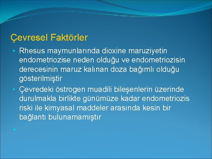 Çevresel Faktörler • Rhesus maymunlarında dioxine maruziyetin endometriozise neden olduğu ve endometriozisin derecesinin maruz