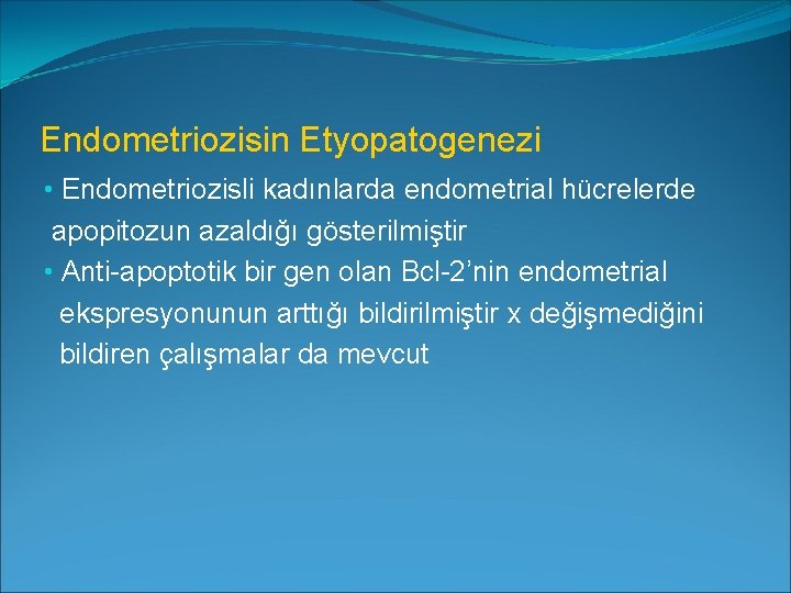 Endometriozisin Etyopatogenezi • Endometriozisli kadınlarda endometrial hücrelerde apopitozun azaldığı gösterilmiştir • Anti-apoptotik bir gen