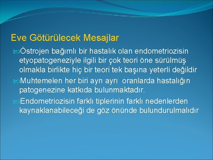 Eve Götürülecek Mesajlar Östrojen bağımlı bir hastalık olan endometriozisin etyopatogeneziyle ilgili bir çok teori