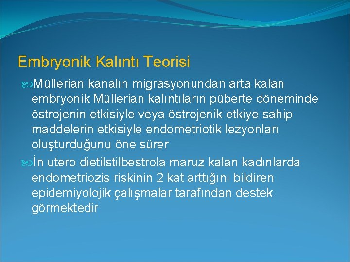 Embryonik Kalıntı Teorisi Müllerian kanalın migrasyonundan arta kalan embryonik Müllerian kalıntıların püberte döneminde östrojenin