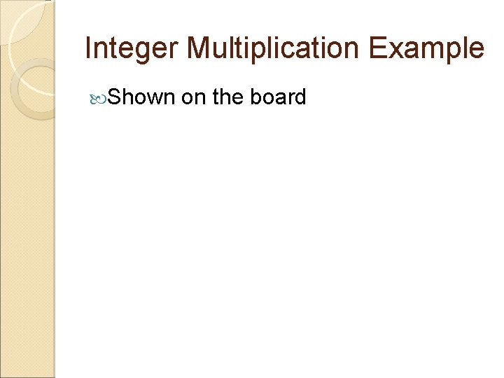 Integer Multiplication Example Shown on the board 