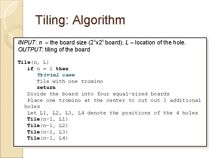 Tiling: Algorithm INPUT: n – the board size (2 nx 2 n board), L