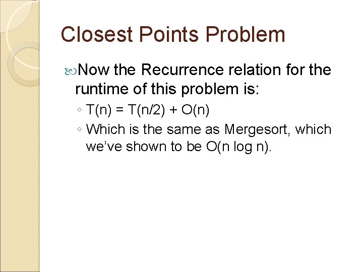 Closest Points Problem Now the Recurrence relation for the runtime of this problem is: