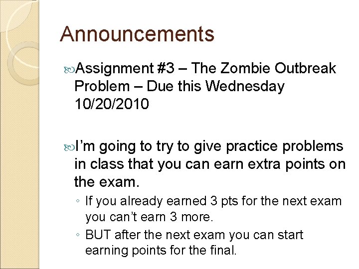 Announcements Assignment #3 – The Zombie Outbreak Problem – Due this Wednesday 10/20/2010 I’m