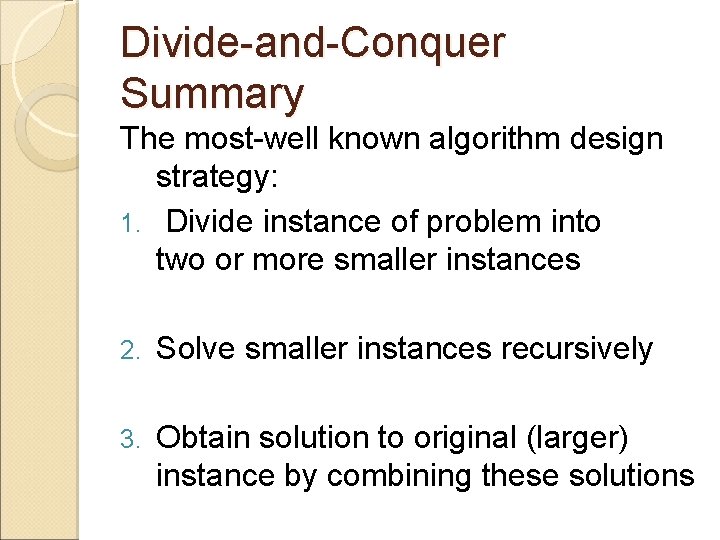 Divide-and-Conquer Summary The most-well known algorithm design strategy: 1. Divide instance of problem into