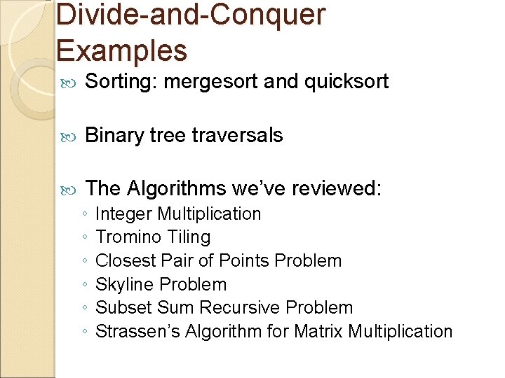 Divide-and-Conquer Examples Sorting: mergesort and quicksort Binary tree traversals The Algorithms we’ve reviewed: ◦