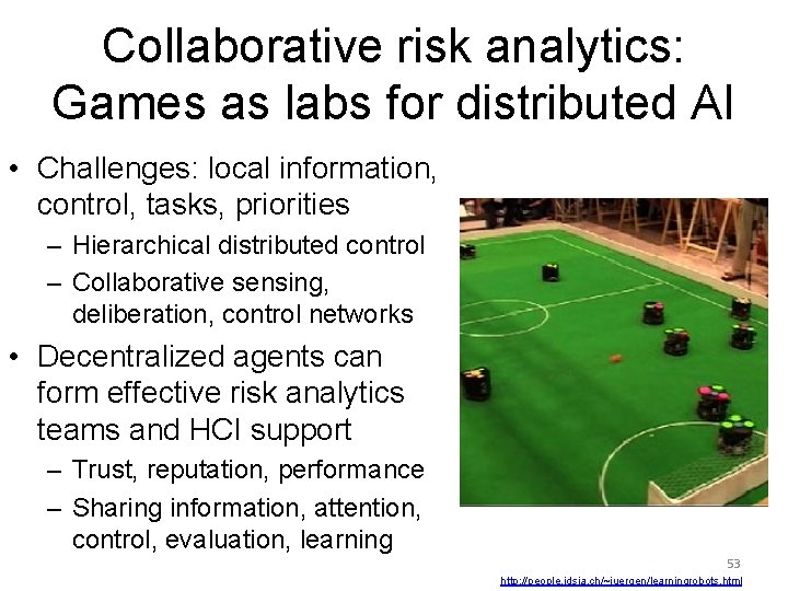 Collaborative risk analytics: Games as labs for distributed AI • Challenges: local information, control,
