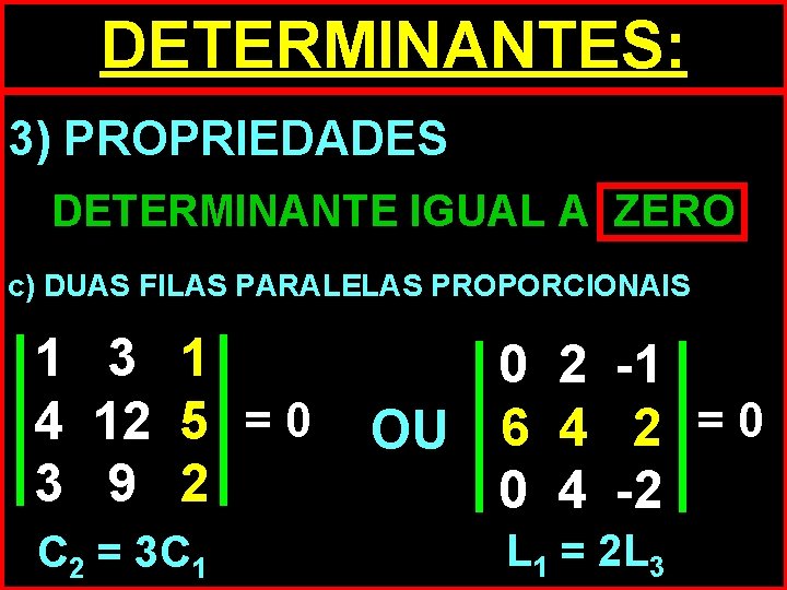 DETERMINANTES: 3) PROPRIEDADES DETERMINANTE IGUAL A ZERO c) DUAS FILAS PARALELAS PROPORCIONAIS 1 3