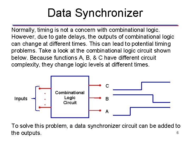 Data Synchronizer Normally, timing is not a concern with combinational logic. However, due to