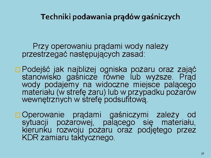 Techniki podawania prądów gaśniczych Przy operowaniu prądami wody należy przestrzegać następujących zasad: � Podejść