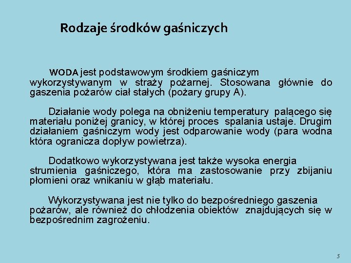 Rodzaje środków gaśniczych WODA jest podstawowym środkiem gaśniczym wykorzystywanym w straży pożarnej. Stosowana głównie