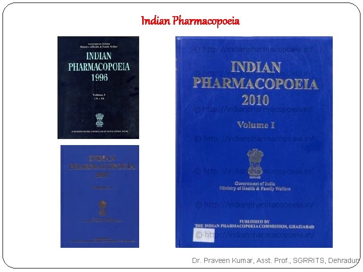 Indian Pharmacopoeia Dr. Praveen Kumar, Asst. Prof. , SGRRITS, Dehradun Indian Pharmacopoeia Dr. Praveen Kumar, Asst. Prof. , SGRRITS, Dehradun
