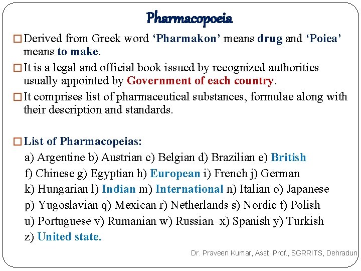Pharmacopoeia � Derived from Greek word ‘Pharmakon’ means drug and ‘Poiea’ means to make. Pharmacopoeia � Derived from Greek word ‘Pharmakon’ means drug and ‘Poiea’ means to make.