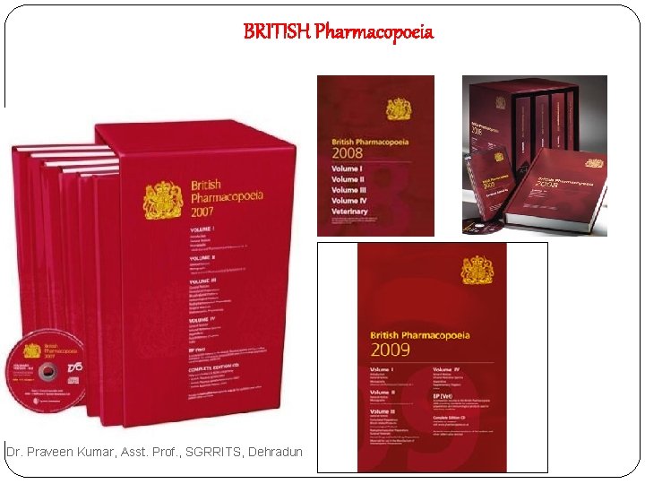 BRITISH Pharmacopoeia Dr. Praveen Kumar, Asst. Prof. , SGRRITS, Dehradun BRITISH Pharmacopoeia Dr. Praveen Kumar, Asst. Prof. , SGRRITS, Dehradun