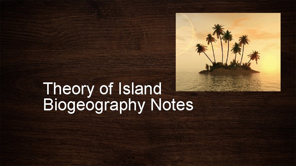 Theory of Island Biogeography Notes 