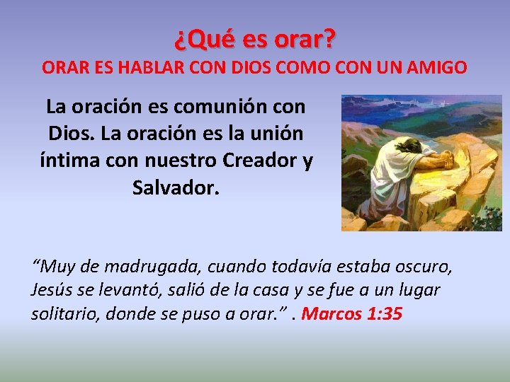 ¿Qué es orar? ORAR ES HABLAR CON DIOS COMO CON UN AMIGO La oración