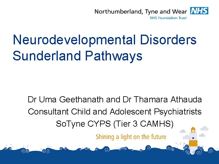 Neurodevelopmental Disorders Sunderland Pathways Dr Uma Geethanath and Dr Thamara Athauda Consultant Child and Neurodevelopmental Disorders Sunderland Pathways Dr Uma Geethanath and Dr Thamara Athauda Consultant Child and