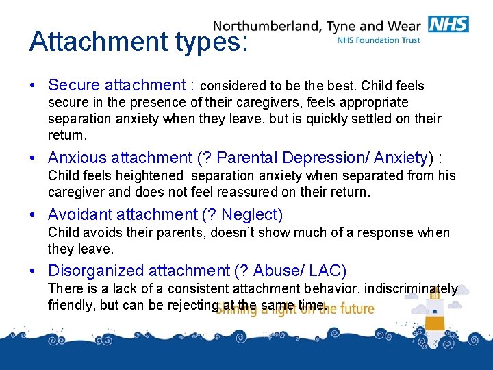 Attachment types: • Secure attachment : considered to be the best. Child feels secure Attachment types: • Secure attachment : considered to be the best. Child feels secure