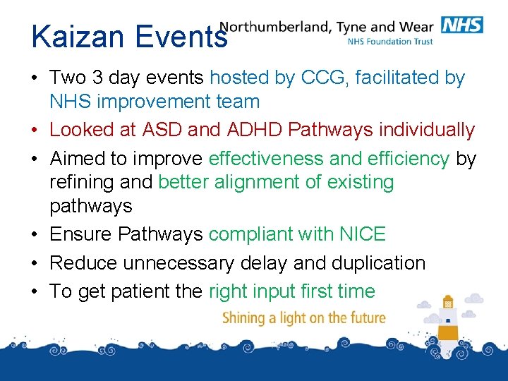 Kaizan Events • Two 3 day events hosted by CCG, facilitated by NHS improvement Kaizan Events • Two 3 day events hosted by CCG, facilitated by NHS improvement
