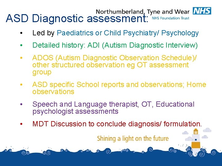ASD Diagnostic assessment: • Led by Paediatrics or Child Psychiatry/ Psychology • Detailed history: ASD Diagnostic assessment: • Led by Paediatrics or Child Psychiatry/ Psychology • Detailed history: