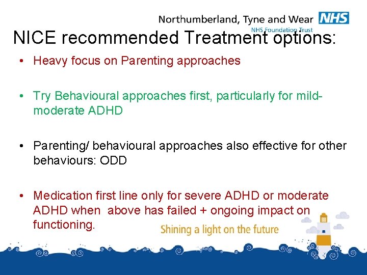 NICE recommended Treatment options: • Heavy focus on Parenting approaches • Try Behavioural approaches NICE recommended Treatment options: • Heavy focus on Parenting approaches • Try Behavioural approaches