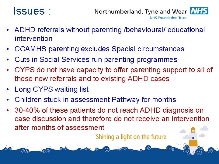 Issues : • ADHD referrals without parenting /behavioural/ educational intervention • CCAMHS parenting excludes Issues : • ADHD referrals without parenting /behavioural/ educational intervention • CCAMHS parenting excludes