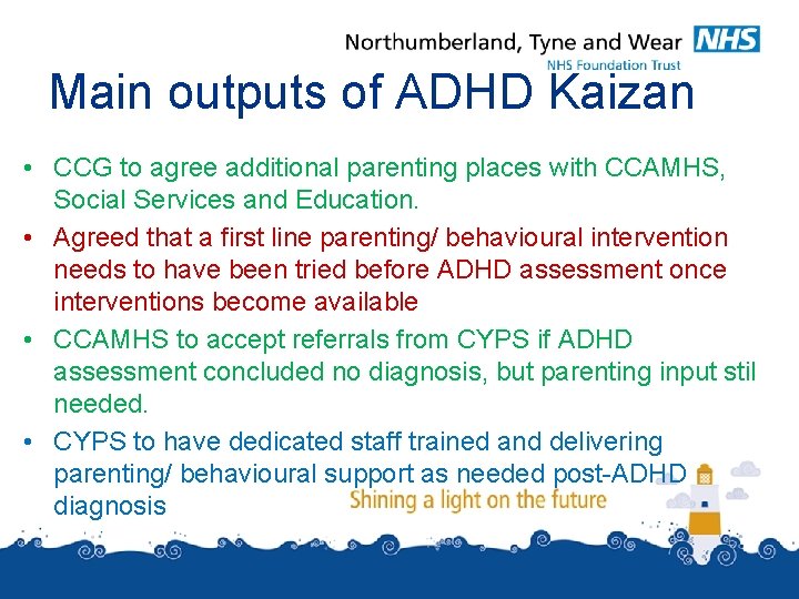 Main outputs of ADHD Kaizan • CCG to agree additional parenting places with CCAMHS, Main outputs of ADHD Kaizan • CCG to agree additional parenting places with CCAMHS,