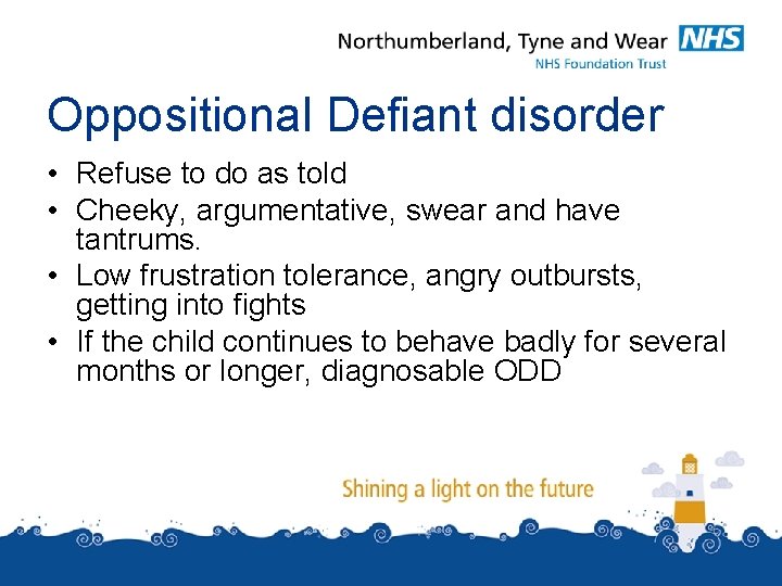 Oppositional Defiant disorder • Refuse to do as told • Cheeky, argumentative, swear and Oppositional Defiant disorder • Refuse to do as told • Cheeky, argumentative, swear and