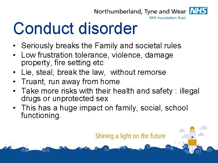 Conduct disorder • Seriously breaks the Family and societal rules • Low frustration tolerance, Conduct disorder • Seriously breaks the Family and societal rules • Low frustration tolerance,