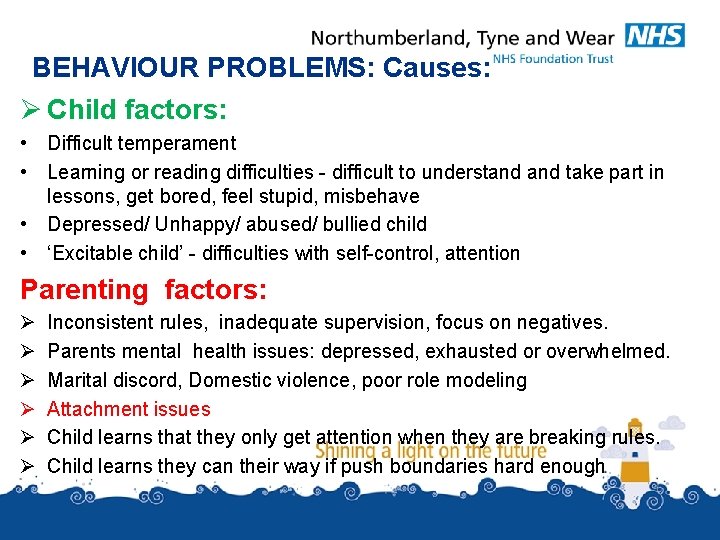 BEHAVIOUR PROBLEMS: Causes: Ø Child factors: • Difficult temperament • Learning or reading difficulties BEHAVIOUR PROBLEMS: Causes: Ø Child factors: • Difficult temperament • Learning or reading difficulties