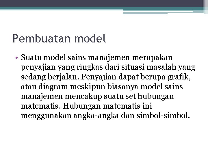 Pembuatan model • Suatu model sains manajemen merupakan penyajian yang ringkas dari situasi masalah Pembuatan model • Suatu model sains manajemen merupakan penyajian yang ringkas dari situasi masalah