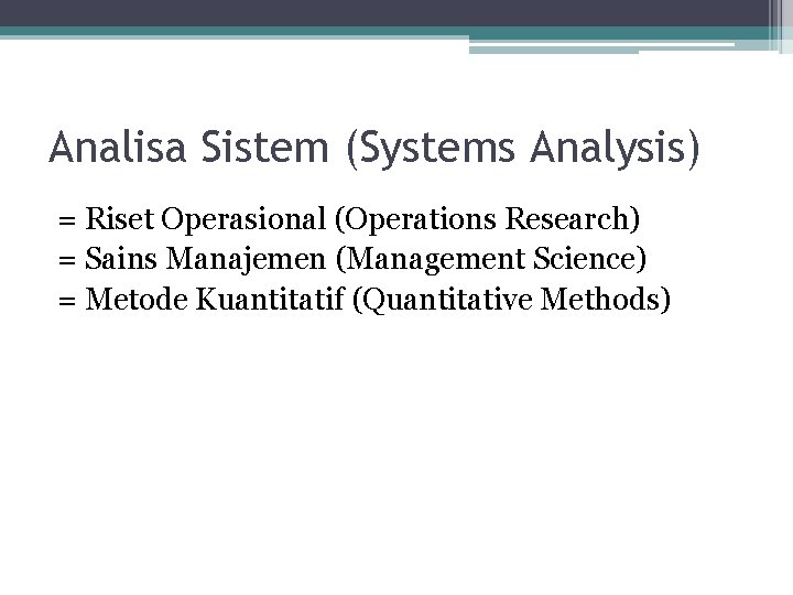 Analisa Sistem (Systems Analysis) = Riset Operasional (Operations Research) = Sains Manajemen (Management Science) Analisa Sistem (Systems Analysis) = Riset Operasional (Operations Research) = Sains Manajemen (Management Science)