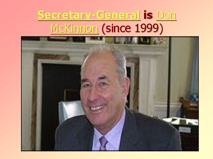 Secretary-General is Don Mc. Kinnon (since 1999) 