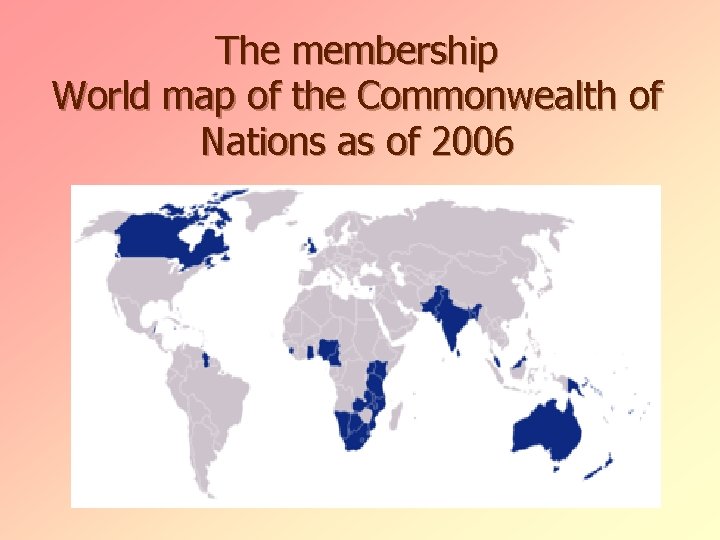 The membership World map of the Commonwealth of Nations as of 2006 