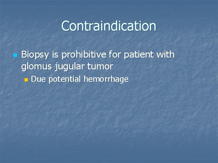 Contraindication n Biopsy is prohibitive for patient with glomus jugular tumor n Due potential