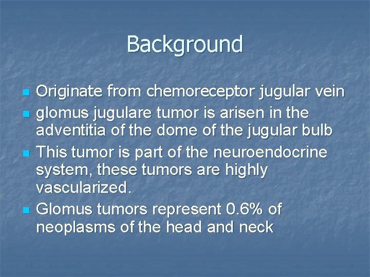 Background n n Originate from chemoreceptor jugular vein glomus jugulare tumor is arisen in