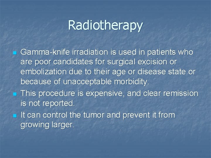 Radiotherapy n n n Gamma-knife irradiation is used in patients who are poor candidates