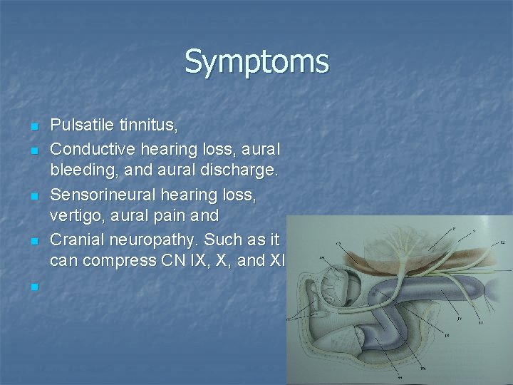 Symptoms n n n Pulsatile tinnitus, Conductive hearing loss, aural bleeding, and aural discharge.
