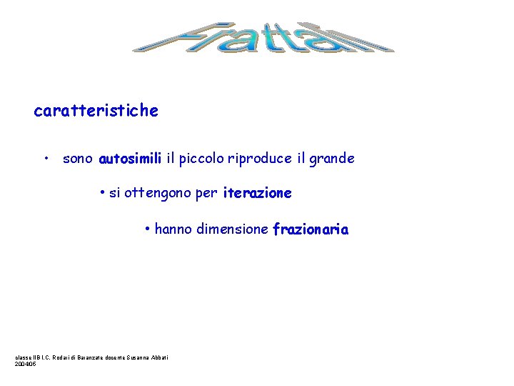 caratteristiche • sono autosimili il piccolo riproduce il grande • si ottengono per iterazione