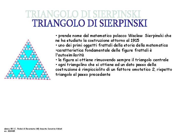  • prende nome dal matematico polacco Waclaw Sierpinski che ne ha studiato la