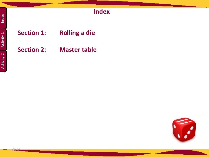 Activity 2 Activity 1 Index Section 1: Rolling a die Section 2: Master table Activity 2 Activity 1 Index Section 1: Rolling a die Section 2: Master table