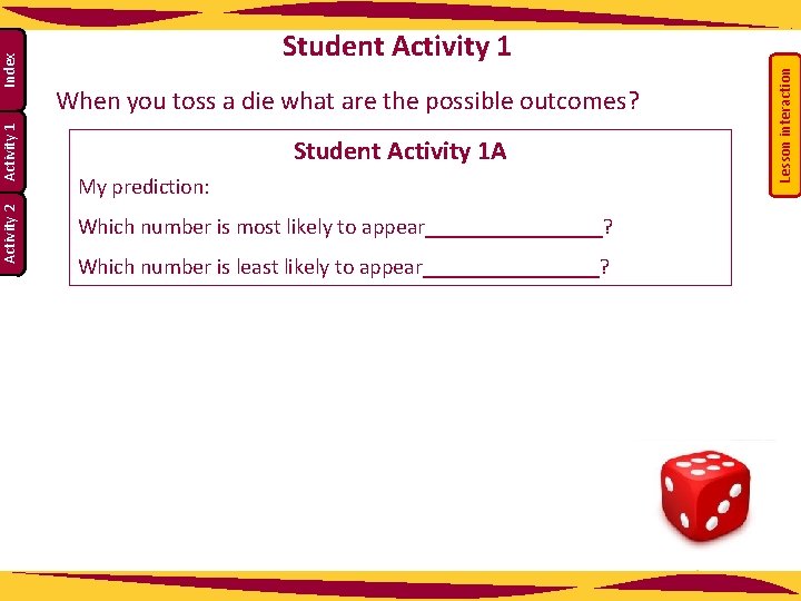 When you toss a die what are the possible outcomes? Student Activity 1 A When you toss a die what are the possible outcomes? Student Activity 1 A